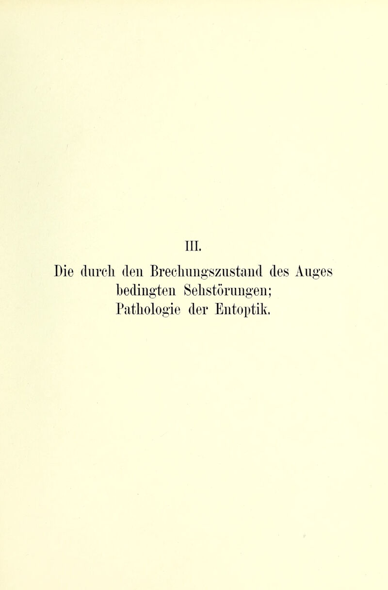 III. Die diircli den Brecliimgsziistaiid des Auges bedingten Selistörnngen; Pathologie der Entoptik. r