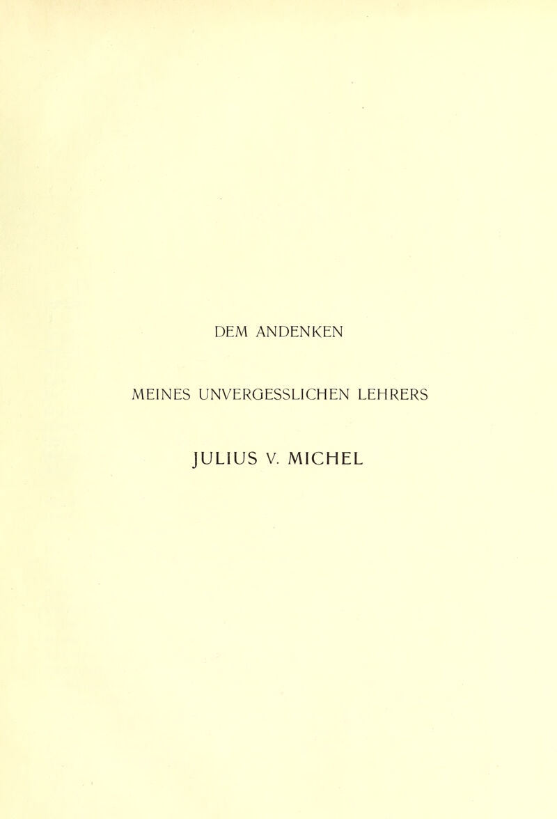 DEM ANDENKEN MEINES UNVERGESSLICHEN LEHRERS JULIUS V. MICHEL