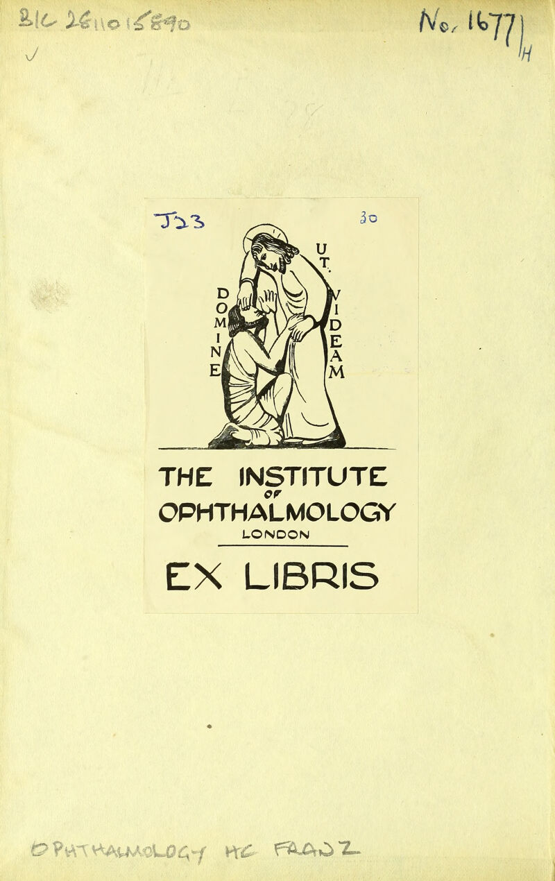 Wo, it»77 THE INSTITUTE OPHTHALMOLOGY LONDON EX LIBRIS