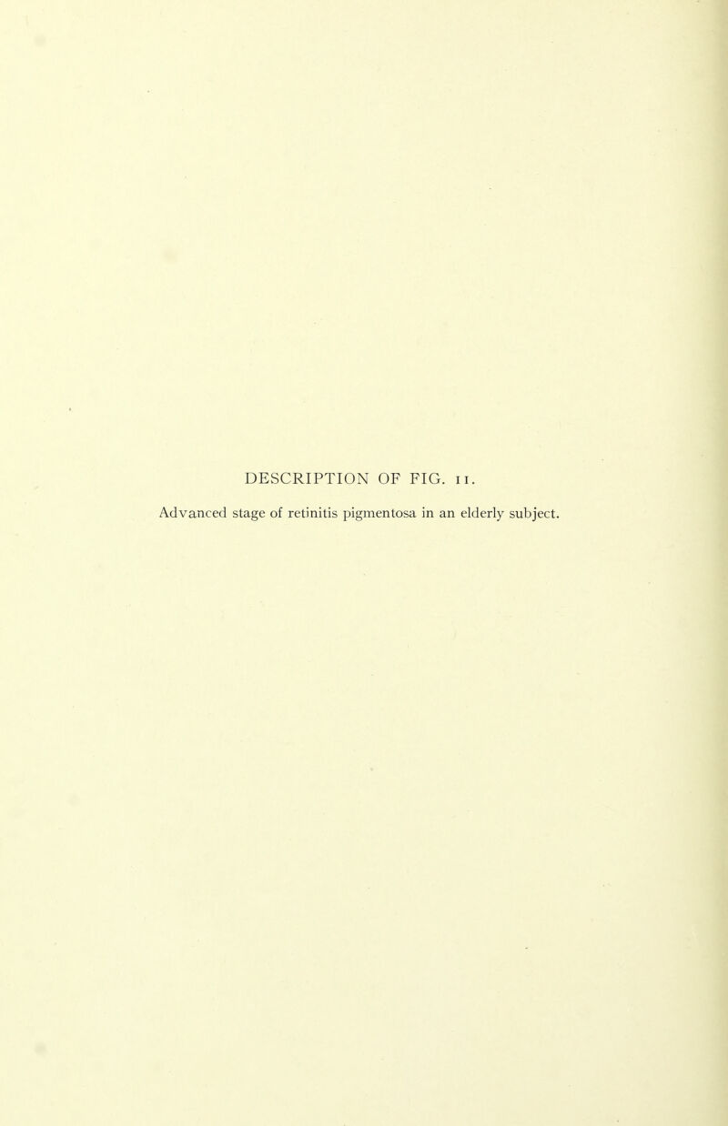 DESCRIPTION OF FIG. ii. Advanced stage of retinitis pigmentosa in an elderly subject.
