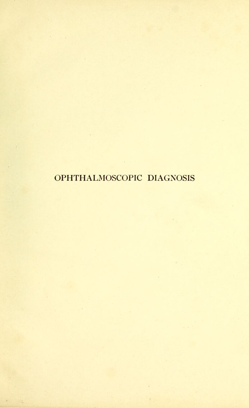 OPHTHALMOSCOPIC DIAGNOSIS