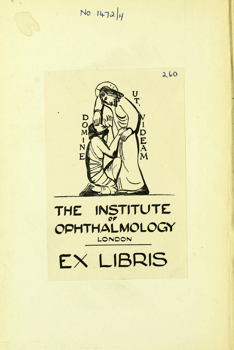 No . I Via )^ THE INSTITUTE OPHTHALMOLOGY LONDON EX LIBRIS