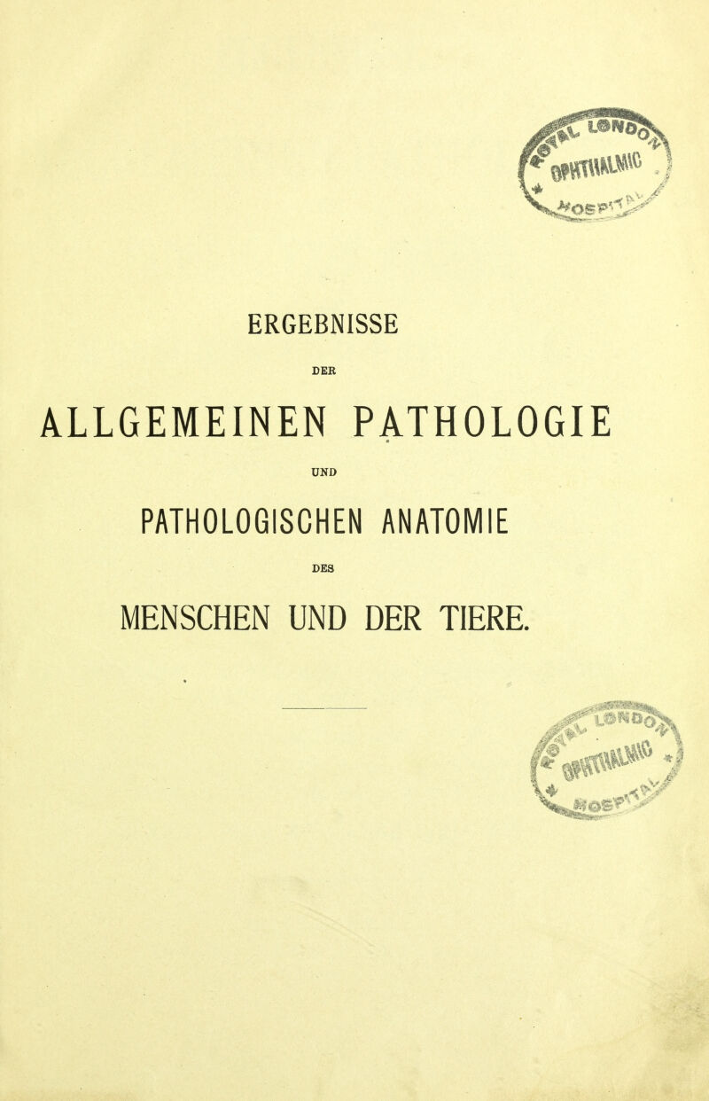 ERGEBNISSE DEB ALLGEMEINEN PATHOLOGIE UND PATHOLOGISCHEN ANATOMIE DES MENSCHEN UND DER TIERE.