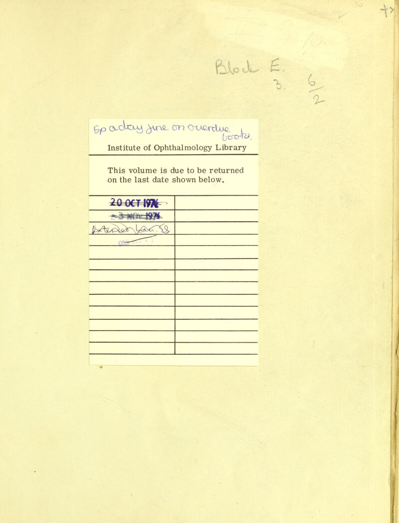 3^ ^ 1 1 9p o^ekuj ^Ajrvfi- cn OxactcIu^j^ Institute of Ophthalmology Library This volume is due to be returned on the last date shown below. I