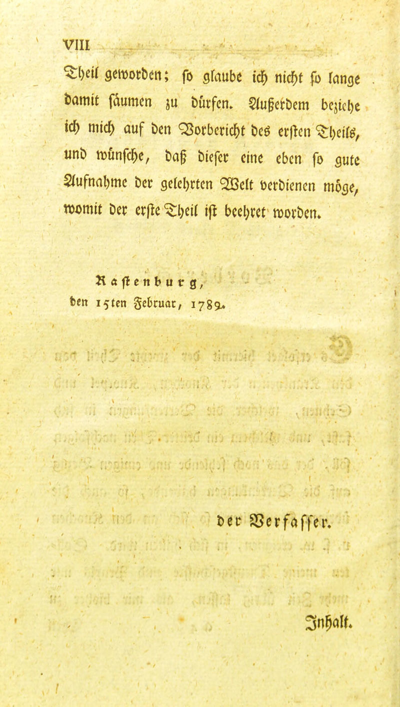 t)amit fdumcn bürfcn. ^(u^cröem bejtcl)c ic^ mic^ auf Den ^orberid^t beö crjlen '$;l)eirö, unb iDunfcl^e, t)o§ biefcc eine eben fo gute S(ufnal)me bcc gercl)rtcn 9aSeIt üerbiencn mo^e, mmit Der erjle ^l)eil ijl beel;vet woi'ben» fcctt i5ten getcuat, 1789^ Der SScrfaffer.