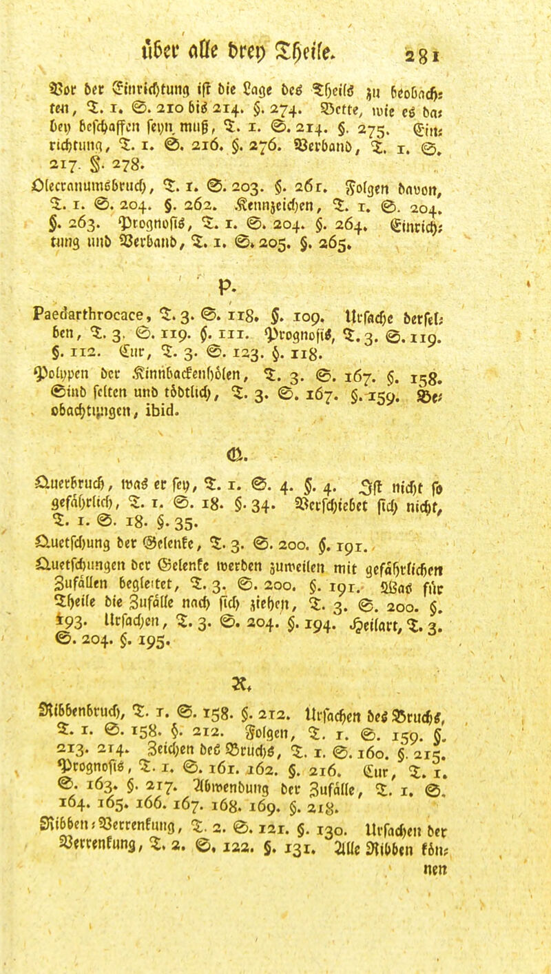 ii5ef aöc t>rcp l^dk. 'agi tei\, 1. I. ®. 2IO bi6 214. §. 274. g5ctte, luie cö ba? tn; ficfcf>a(fcii fei;ii, muf, i. ^.214. §. 275. ^-iits ricf)tiin(i, '3:. I. 0. 216. $. 276. 58crbanö, % i. 0,' 217- S- 278. OleccnimmöbnicO, ^t. i. ©.203. $. 26 r, J^ofgen bflvon, I. @. 204. §. 262. .^ennjcicf^cn, 5. i. @. 204! §. 263. 'ptogtiüHö, ^. r. e. 204. §. 264, ©ncic^; ums ö S3evba»b, 5. i. ©»205. §. 265» Paedarthrocace, Q:.3. <©. iig. 5. 109. UifacOc berfel; 6cn, ^. 3. e. 119. III. ^i-ognofi«, ^1.3. ©.119. §. 112. (£iir, ^. 3. @. 123. iig. Q)oa;pctt bcc .tintiSacfenf)ß(eii, «J:. 3. ©. 167. $. 15g, ®mb fc(tm unö tSbtltd), 5. 3. e. 167. §.159. SJe* o6acf)ttpigcn« ibid. ca. auetürucö, et fcij, Z. i. e. 4. 4. ^(t «jdjt fo 9efrtf)rnd), ^J. I. @. 18. §.34. Söet;fcf;te6ct flc(> nicfet, ^. I. 0. 18. §. 35. ö-uetfd)utig bet ©denfc, 5. 3. <S. 200. §. 191. ö.uetfd)iin()ett bcr ©elenfe reerbcn äutvcilcit mit gefd^tncfim SufoUen begleitet, 1. 3. ©. 200. §. 191. aßaö fi',c Zf)tile bic SufflUe nnc^ ftd) sieben, 5:. 3. e. 200. §, t93. Ucfad^eri, ^. 3. @. 204. 194. ^elfart, 3. ©. 204. $. 195. SRi66eti6rud), «5:. t. (S. 158. $. 212. «ifnc^ctt t,e6^tüd)e, 2:. I. 0. 158. 212. gofgen, ^J. r. 0. 159. K. 213. 214. 3eid)ett beß 93rud)ö, Q:. i. 0.160. §. 21-:. ^rognotiö, 1.1, 0.161. ^62. §. 216. (£ur, ^. i. ®. 163. §. 217. mivenbung bec Bufaflc, 5;. i, 0. 164. 165. 166.167. 168. 169. §. 218. 5ni66en,'93etrenfnit<), Z. 2. 0.121. §. 130. madxn bet fQmmtms, 2. ©, 12a. §. 131. 2iüt mbtn fön?, um