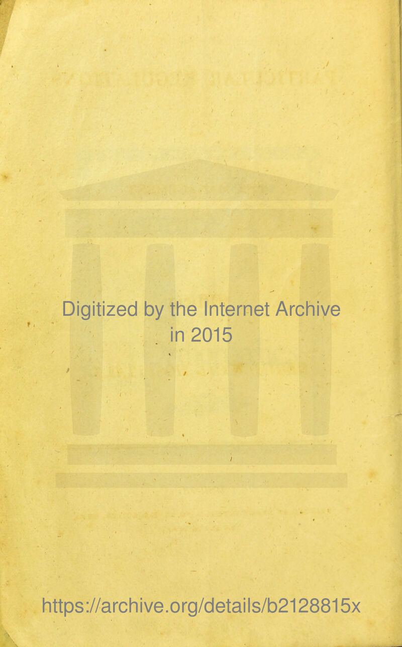 Digitized by the Internet Arcliive in 2015 https://archive.org/details/b2128815x