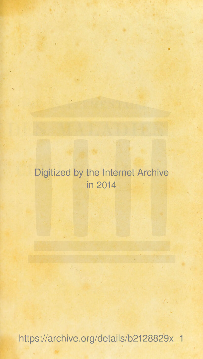 ♦ Digitized by the Internet Archive in 2014 https://archive.org/details/b2128829x_1
