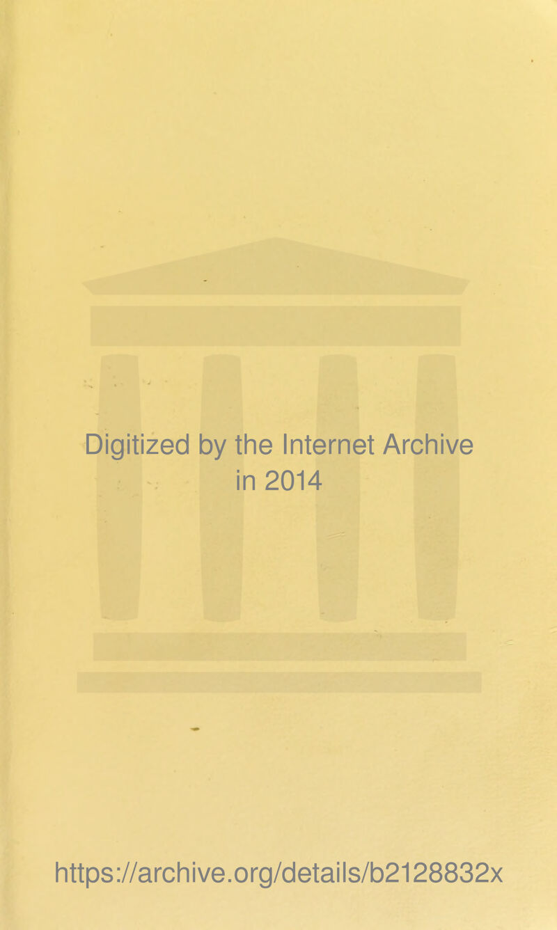 Digitized by the Internet Archive in 2014 https://archive.org/details/b2128832x