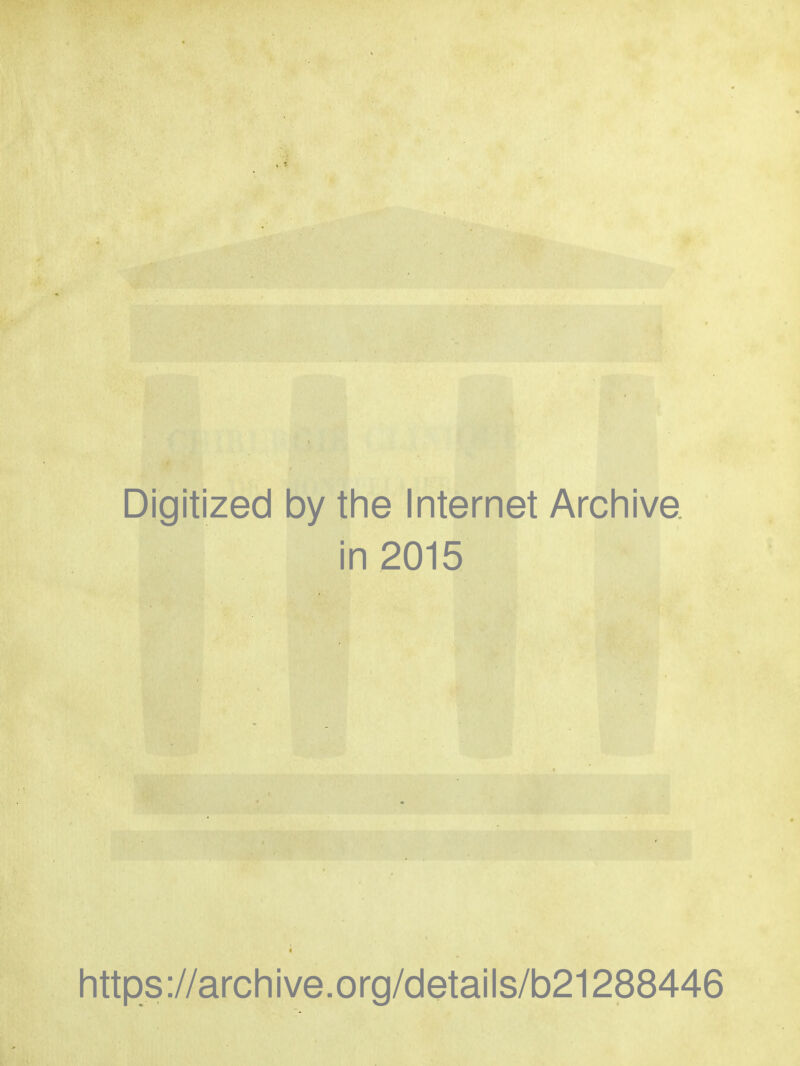 i i Digitized by the Internet Archive in 2015 * https://archive.org/details/b21288446