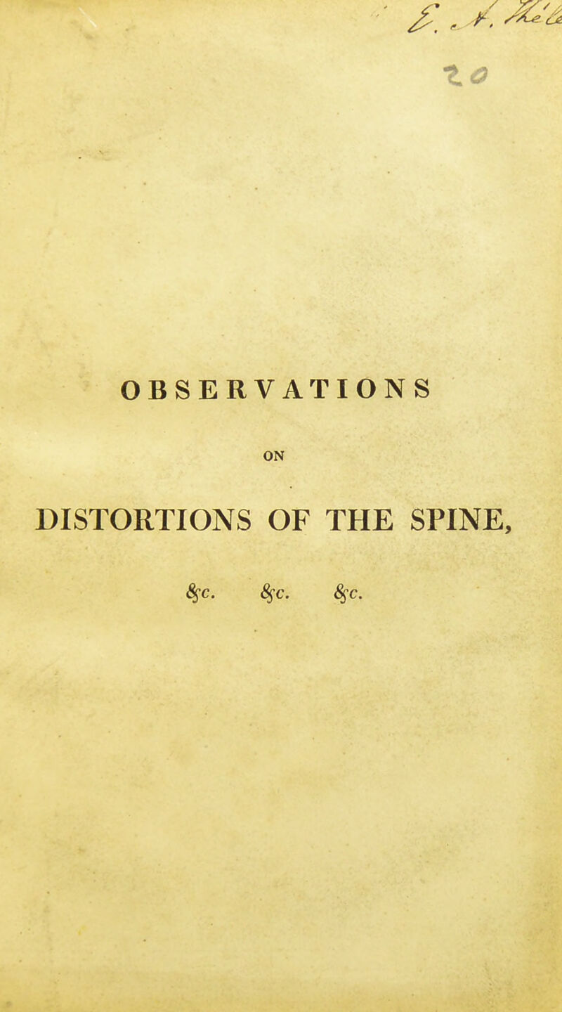 OBSERVATIONS ON DISTORTIONS OF THE SPINE, 8^c. 8^c. Sgc.