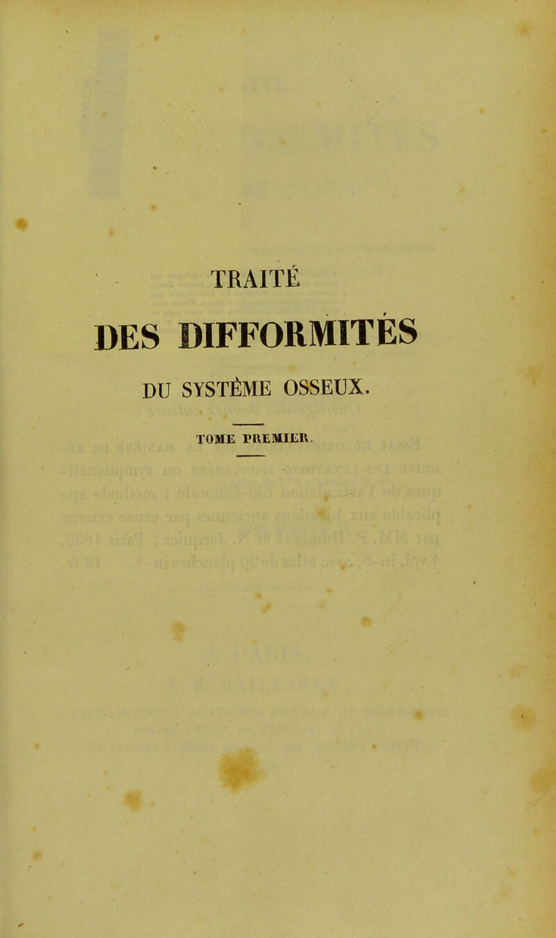 TRAITÉ DES DIFFORMITÉS DU SYSTÈME OSSEUX. TOME PREMIER.