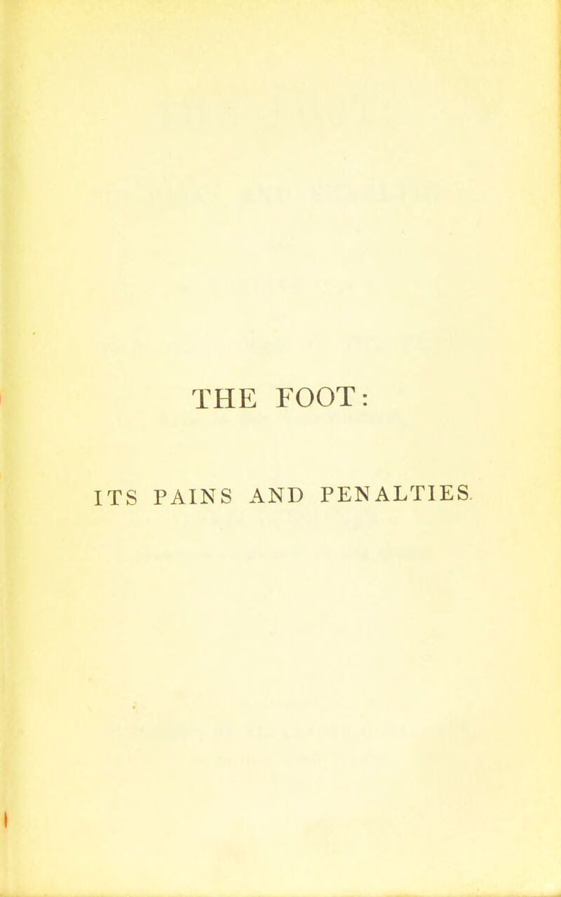 THE FOOT: PAINS AND PENALTIES.