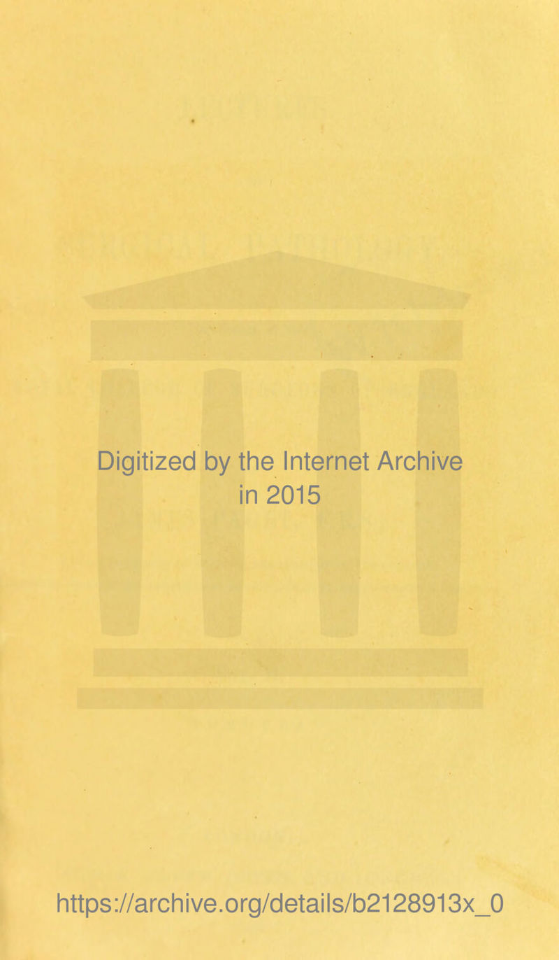 Digitized by the Internet Archive in 2015 https://archive.org/details/b2128913x_0