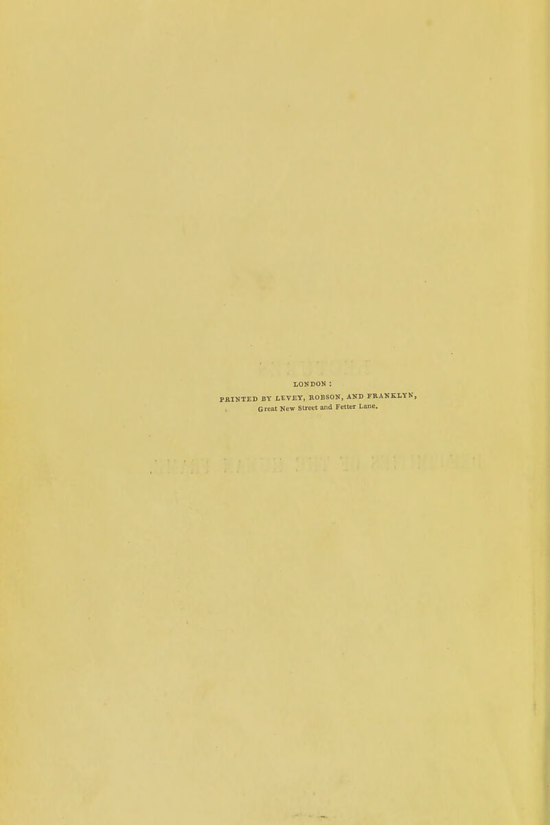 LONDON: PRINTED BY LEVEY, BOBSON, AND FRANKLYN, Great New Street and Fetter Lane.