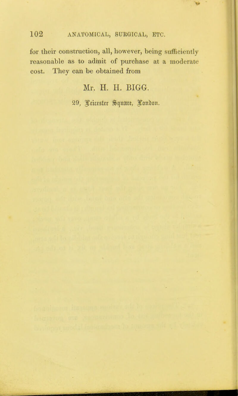 for their construction, all, however, being sufficiently reasonable as to admit of purchase at a moderate cost. They can be obtained from Mr. H. II. BIGG. 29, 'gnuzttx &qxxm, 3Conbon.