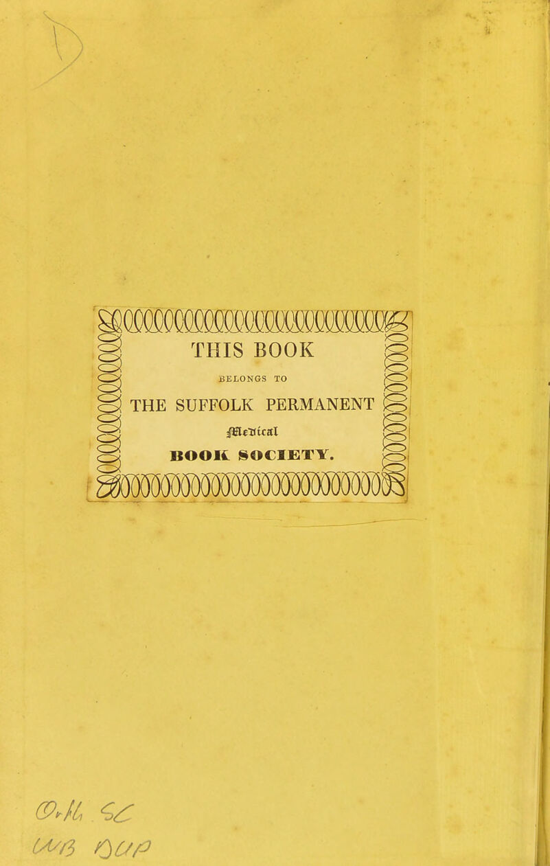 THIS BOOK BELONGS TO THE SUFFOLK PERMANENT BOOK SOCIETY. (^6 oap