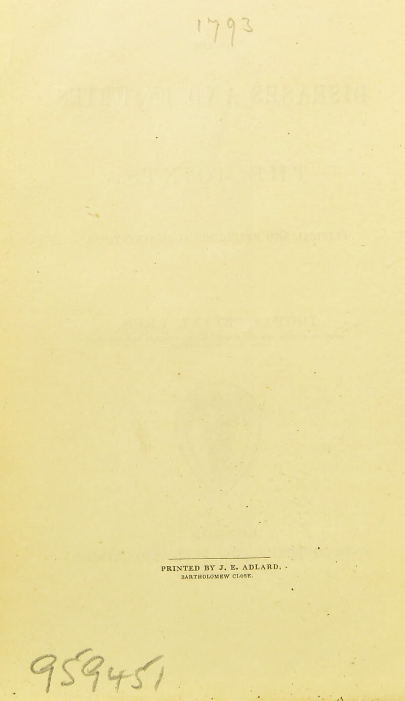 1*1 °iZ PRINTED BY J. E. ADLARD. BARTHOLOMEW ClOSK.