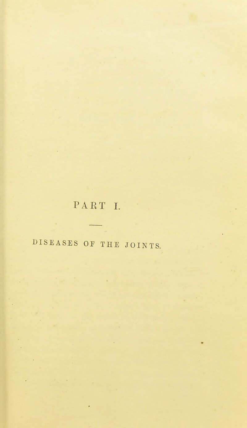 PART I. DISEASES OE THE JOINTS.