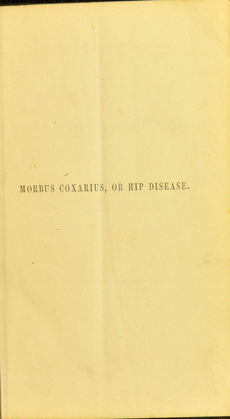 MORBUS COXARIUS, OR HIP DISEASE.