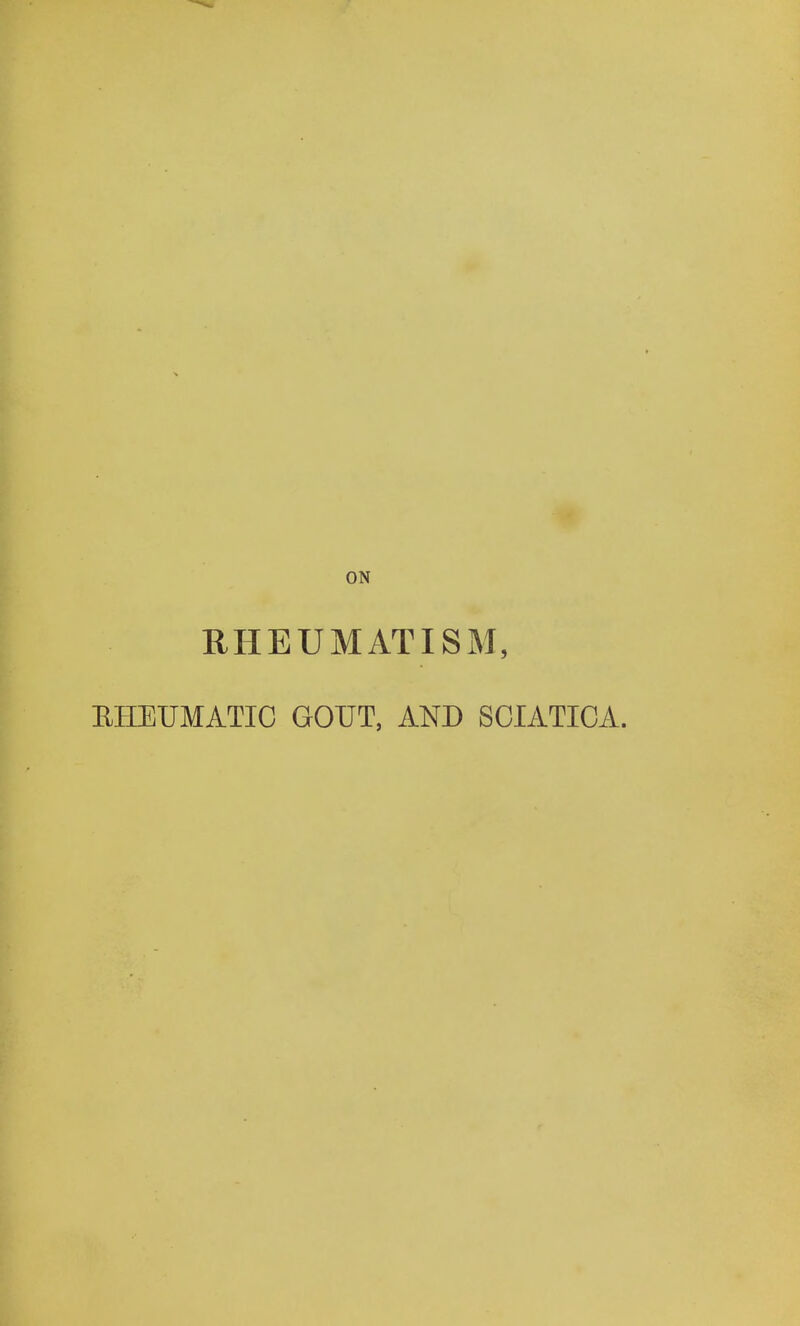 RHEUMATISM, RHEUMATIC GOUT, AND SCIATICA.