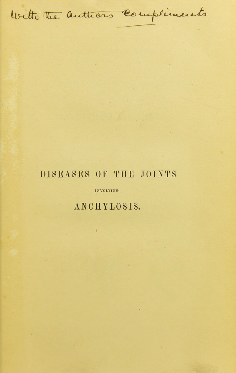 DISEASES OE THE JOINTS INVOLVING ANCHYLOSIS.