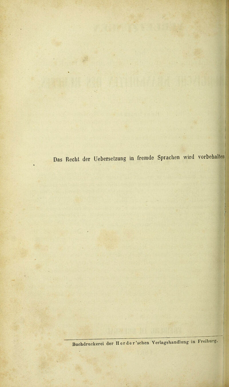 Das Recht der Uebersetzung in fremde Sprachen wird vorbehalter, Buchdruckerei der Herder'schen Verlagshandlung in Freiburg.