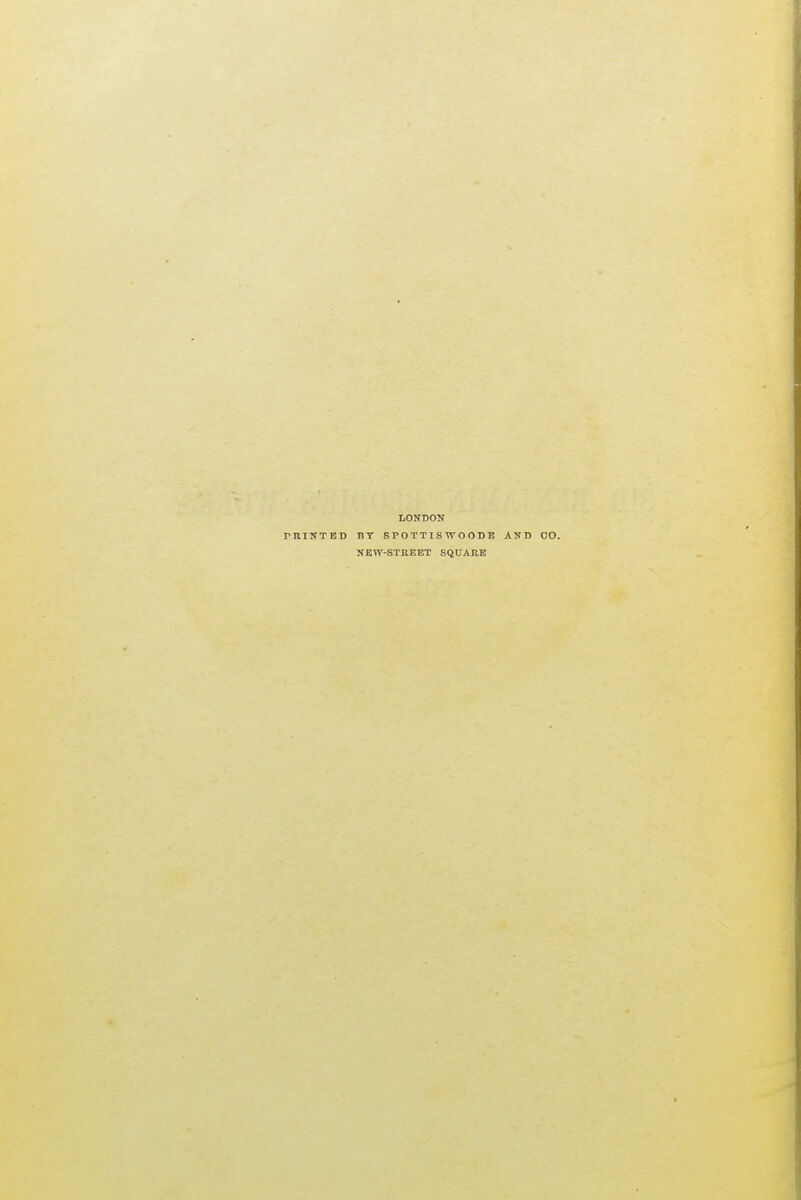 I.ONDON PRINTED BT SPOTTISWOODB AND CO. NEW-STREET SQUARE