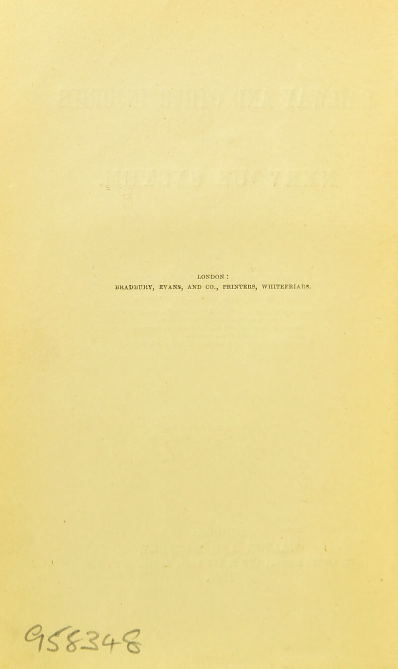 LONDON: BKADUUKY, EVANS, AND CO., PRINTERS, WTHTEFRIAHS.