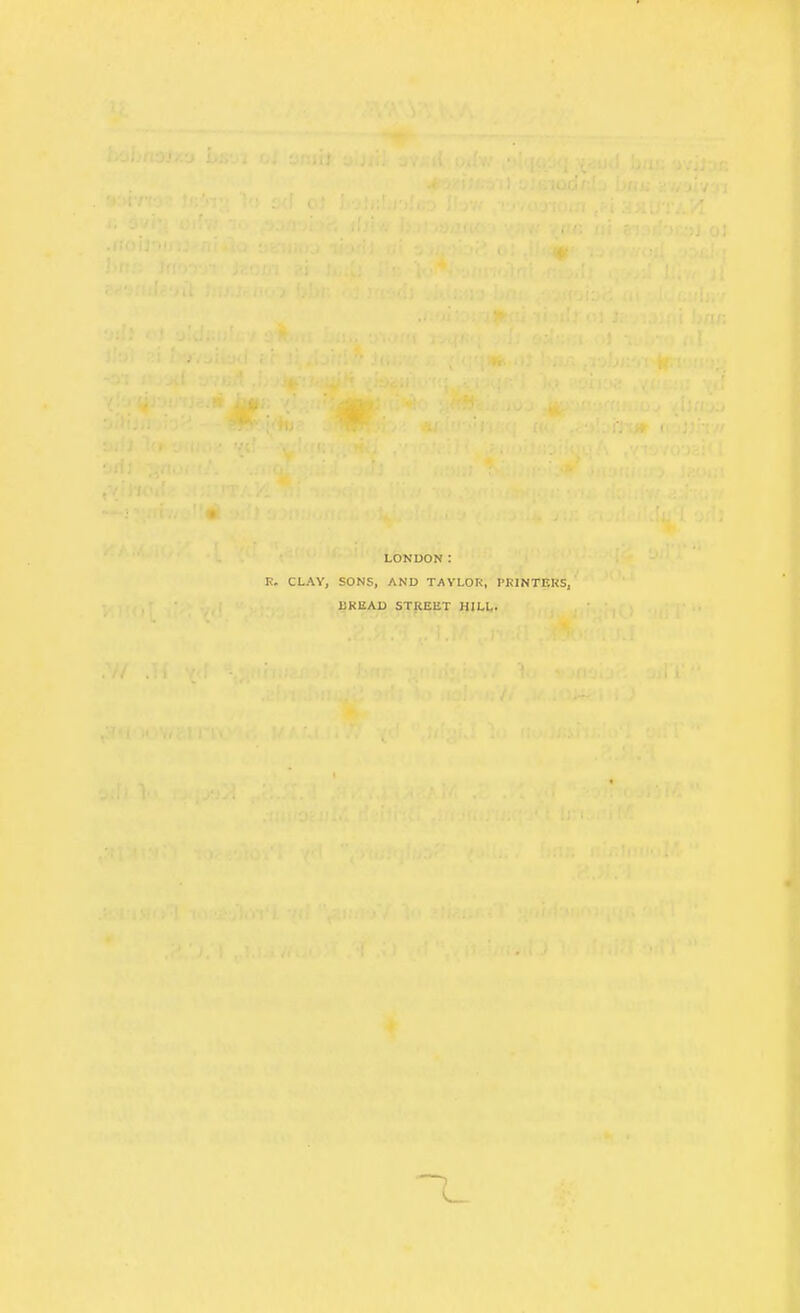 LONDON: K. CLAY, SONS, AND TAYLOR, PRINTERS, UKliAD STREET HILL.
