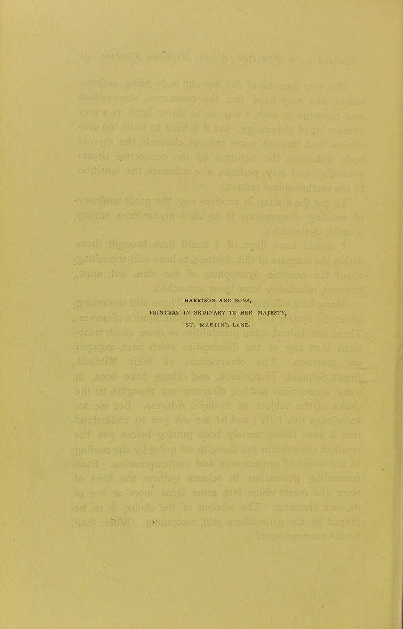 HARRISON AND SONS, PRINTERS IN ORDINARY TO HER MAJESTY, ST. MARTIN'S LANE.
