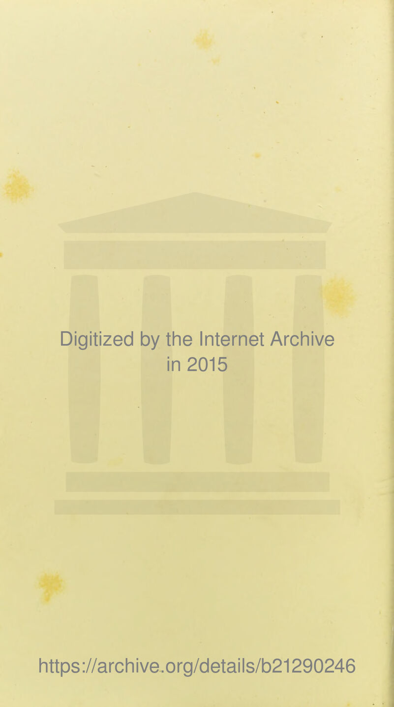 Digitized by the Internet Archive in 2015 https://archive.org/details/b21290246