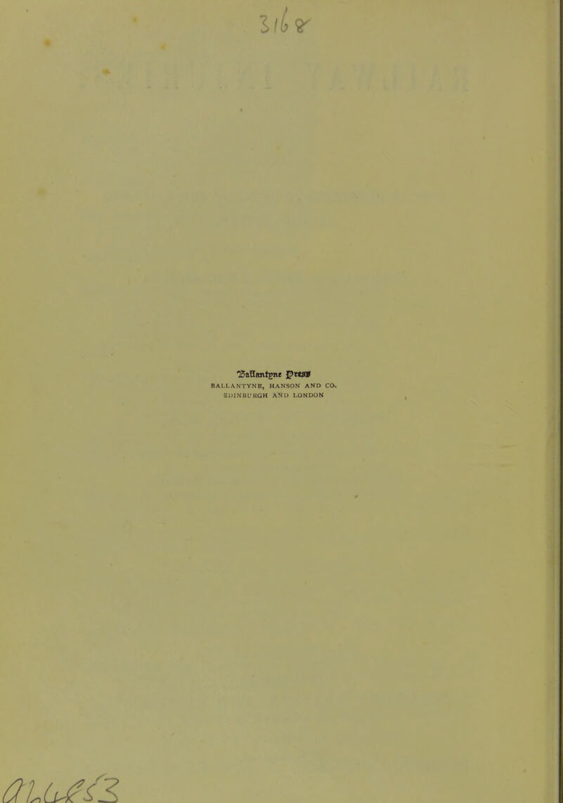 Sib $ SaHwttgne J?w» BALLANTYNE, HANSON AND CO. SDINBL'RGH AND LONDON