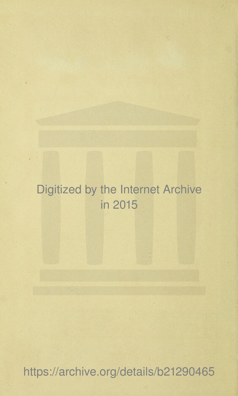 Digitized by the Internet Archive in 2015 https://archive.org/details/b21290465