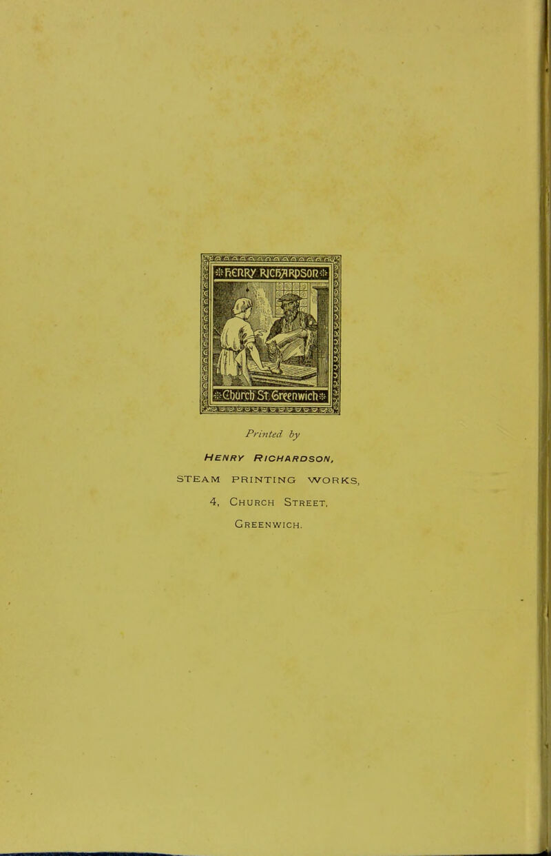 Printed by Henry Richardson, steam printing works, 4, Church Street, Greenwich.