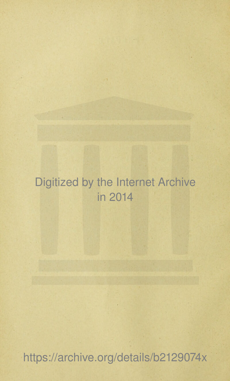 Digitized by the Internet Archive in 2014 https://archive.org/details/b2129074x