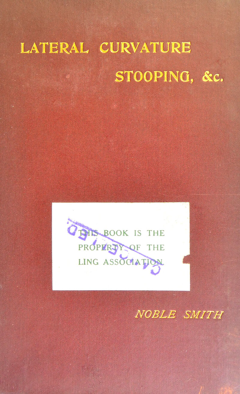 ATERAL CURVATURE STOOPING, &c. NOBLE SMITH