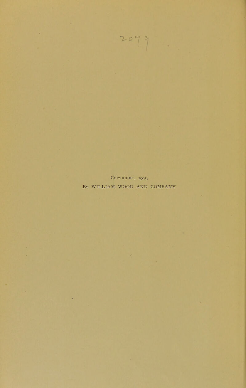 Copyright, 1905, WILLIAM WOOD AND COMPANY