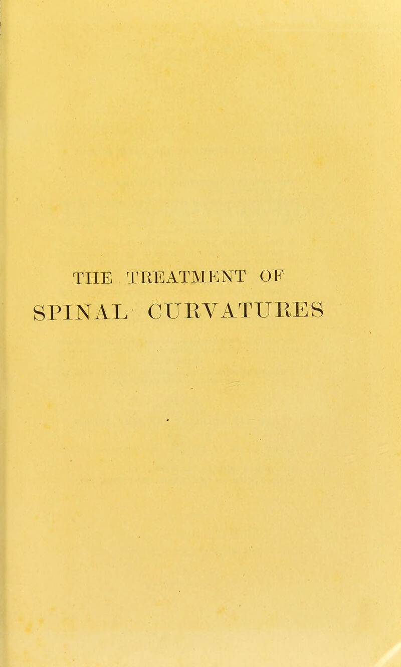 THE TREATMENT OF SPINAL CURVATURES