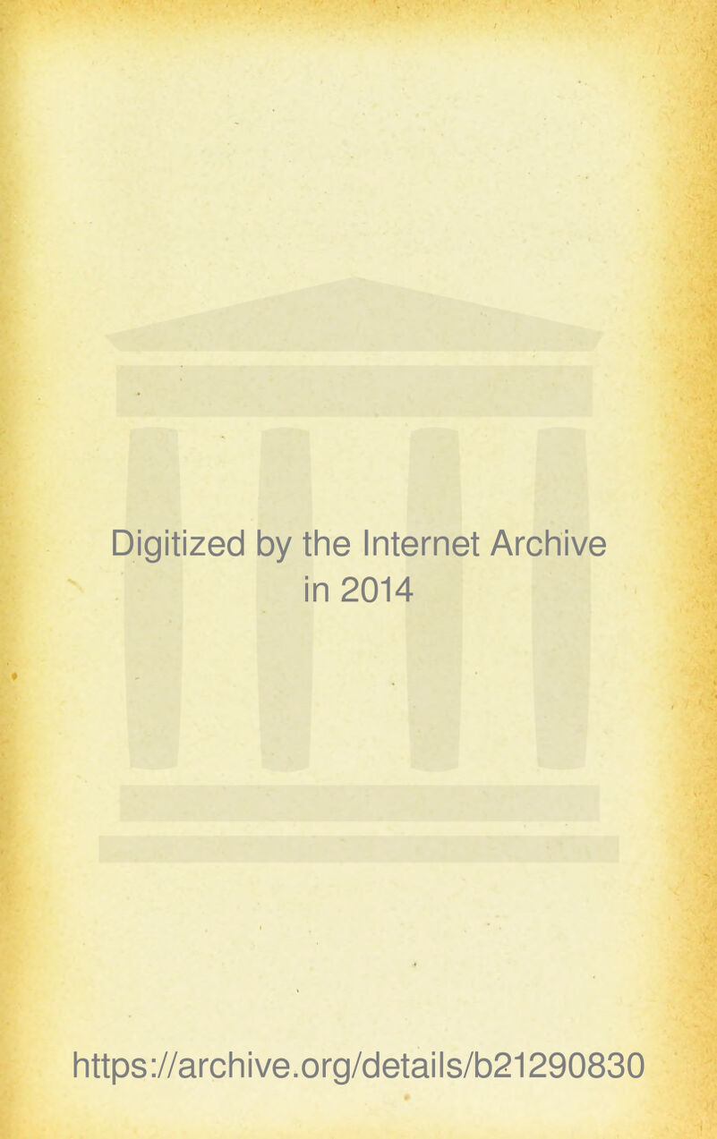 Digitized by the Internet Archive in 2014 ♦ https://archive.org/details/b21290830