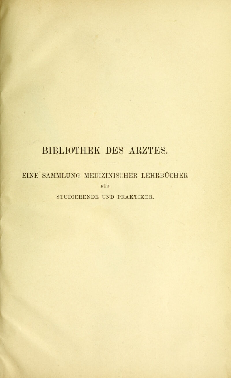 BIBLIOTHEK DES ARZTES. EINE SAMMLUNG MEDIZINISCHER LEHRBÜCHER FÜR STUDIERENDE UND PRAKTIKER.
