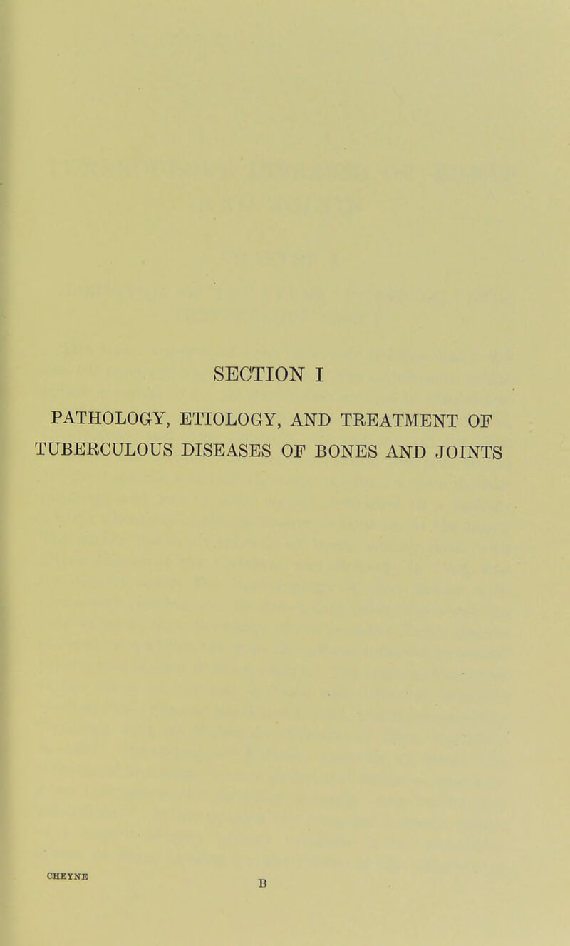 PATHOLOGY, ETIOLOGY, AND TREATMENT OF TUBERCULOUS DISEASES OF BONES AND JOINTS CHEYNB B