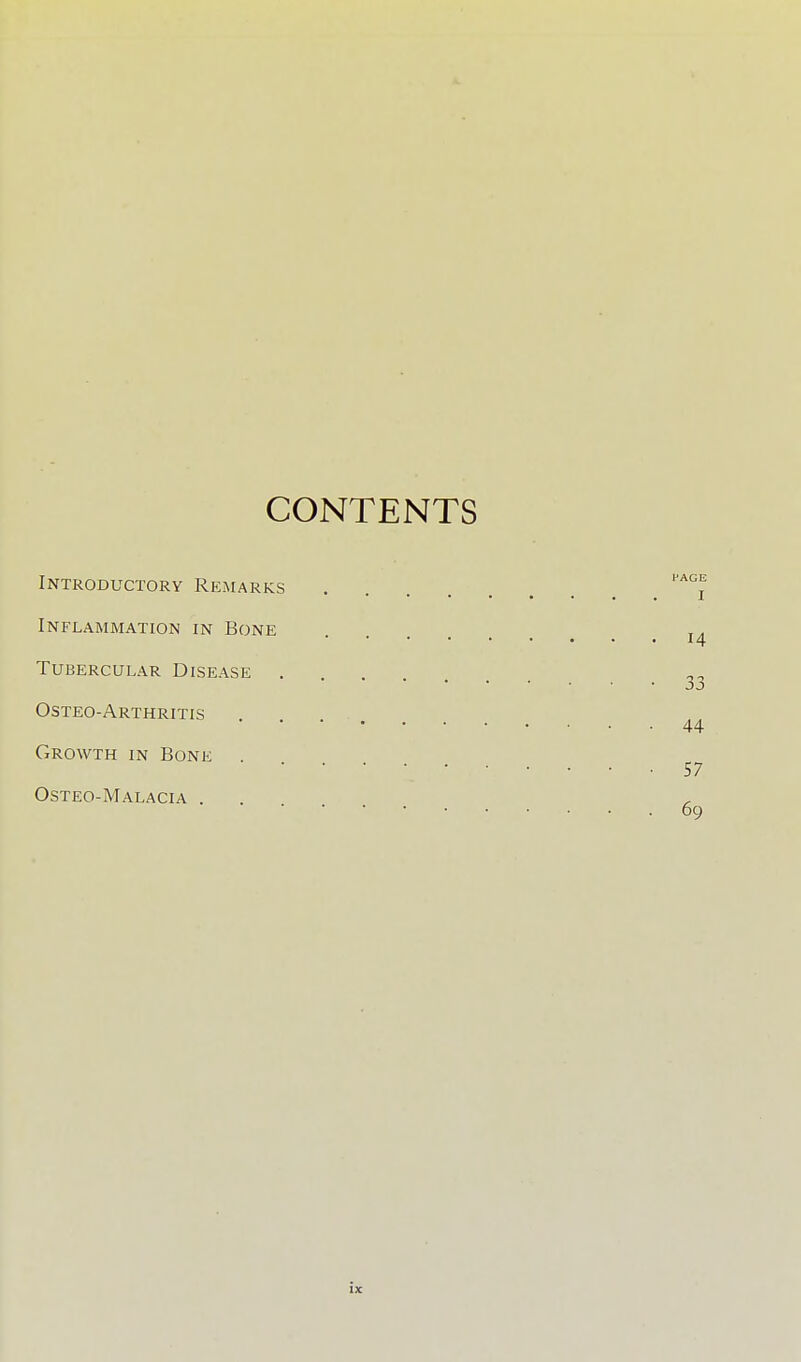 CONTENTS Introductory Remarks Inflammation in Bone Tubercular Disease . Osteo-Arthritis Growth in Bone . Osteo-Malacia .