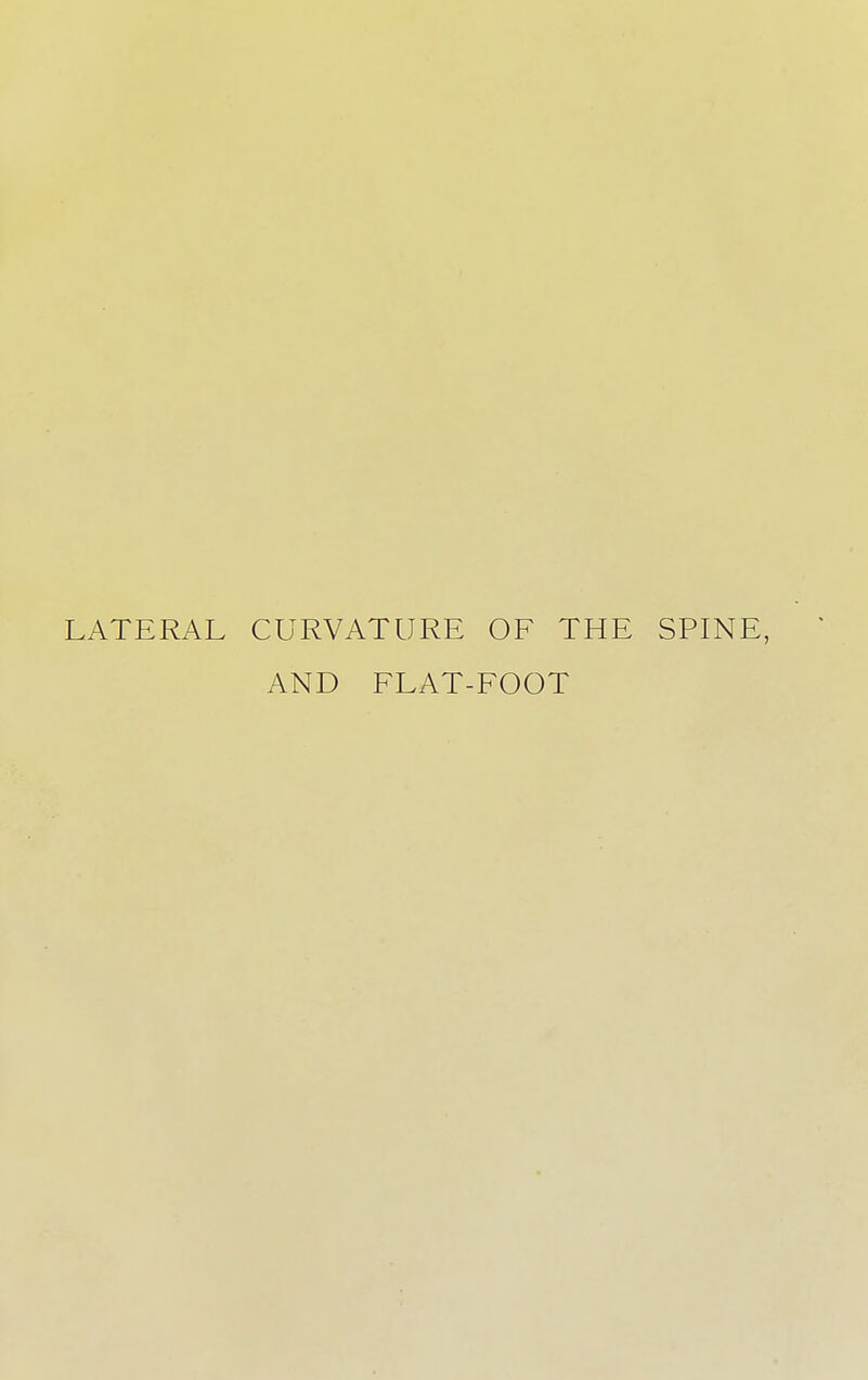 LATERAL CURVATURE OF THE SPINE, AND FLAT-FOOT