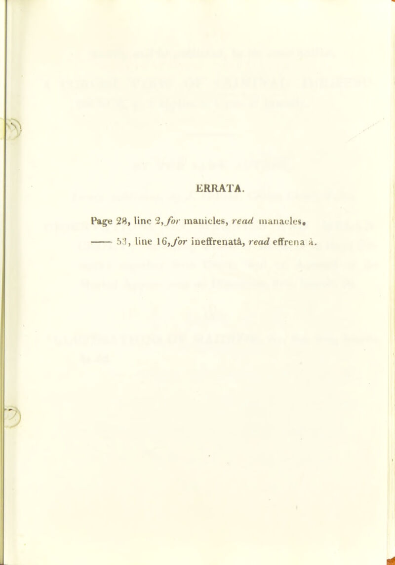 ERRATA. Page 28, line 2,yb/- mauiclet>, read iiiaiiacles. .'):?, line l6,ybr ineffrenat4, reruZ effreiia k.