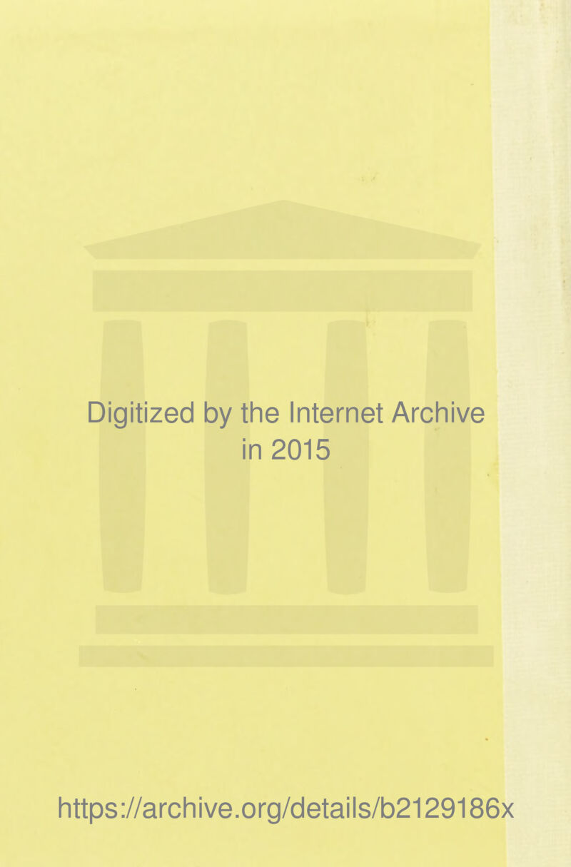 Digitized by the Internet Archive in 2015 https://archive.org/details/b2129186x