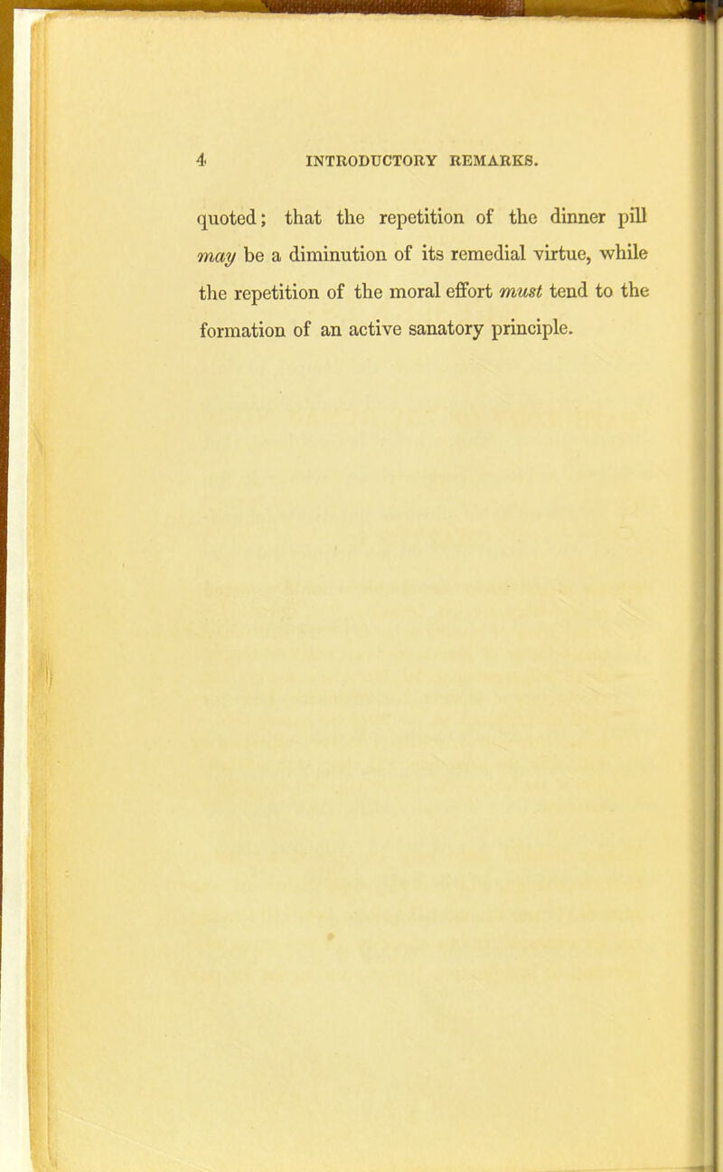 quoted; that the repetition of the dinner pill may be a diminution of its remedial virtue, while tlie repetition of the moral eflfort must tend to the formation of an active sanatory principle.