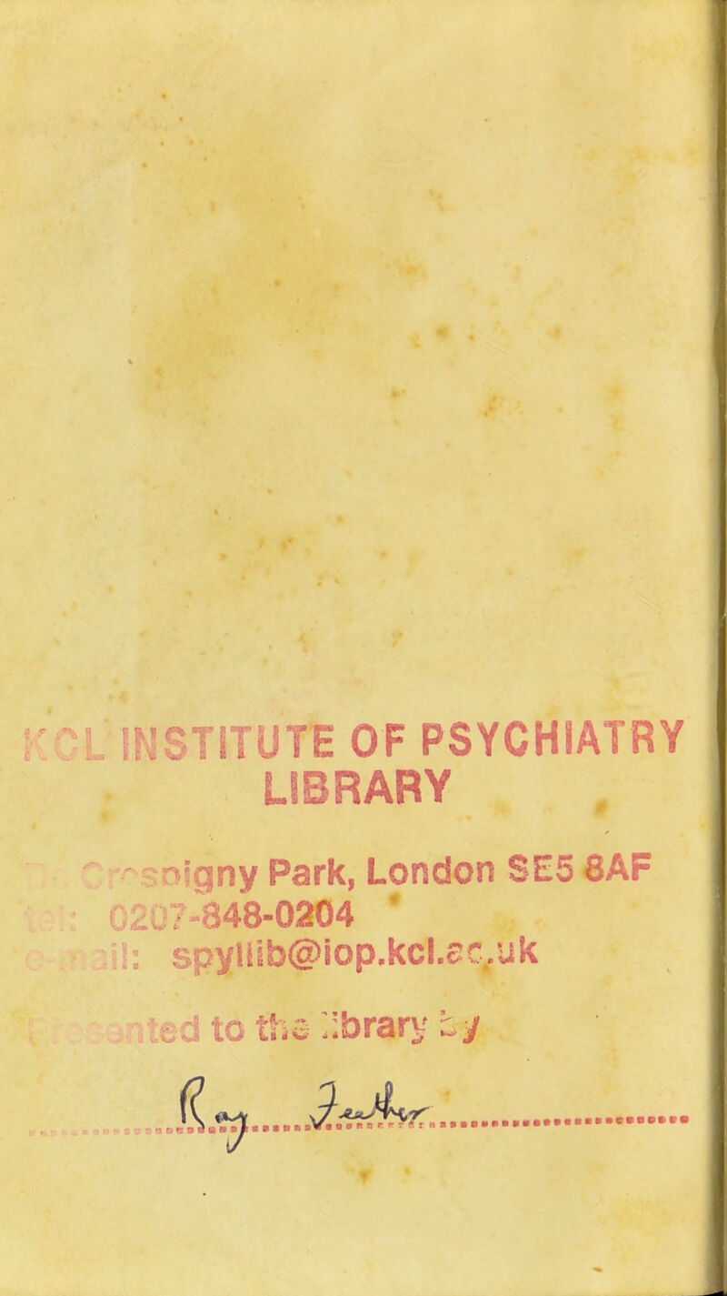 STITUTE OF PSYCHIATRY LIBRARY •igny Park, London SE5 8AF 7^48-0204 ' spyll!b@iop.kcl.ec..uk id to tha ;:brar!;'