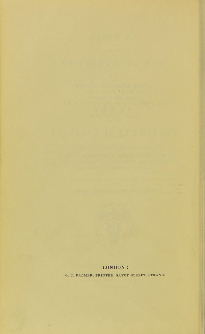 LONDON: G. J. PALMER, PRINTER, SAVOY STREET, STRAND.