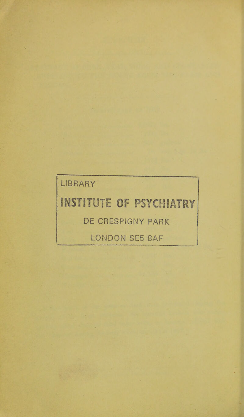 LIBRARY INSTITUTE OF PSYCJliATRY DE CRESPiGNY PARK LONDON SE5 8AF